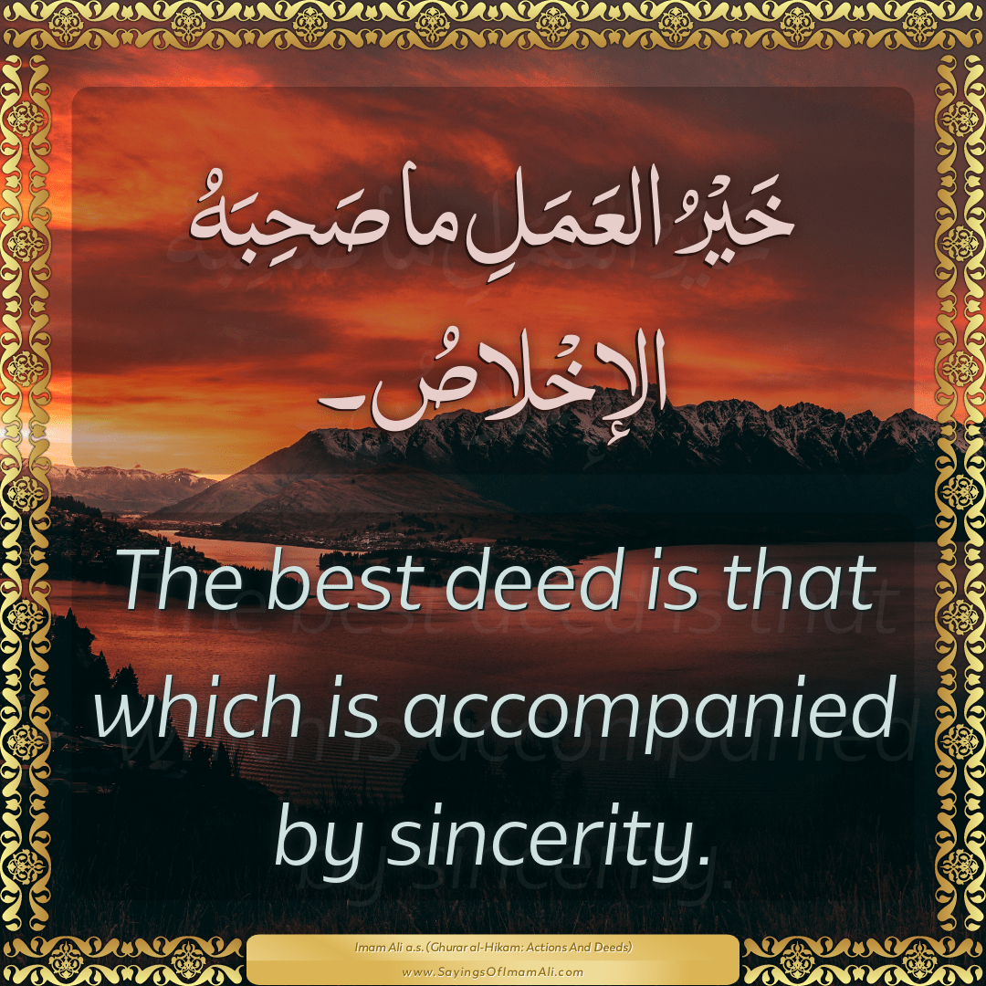 The best deed is that which is accompanied by sincerity.